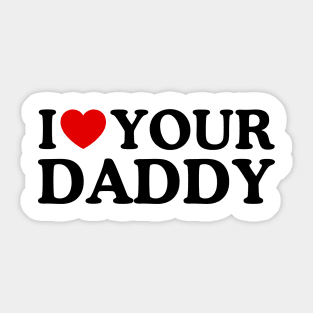 I LOVE YOUR DADDY Sticker